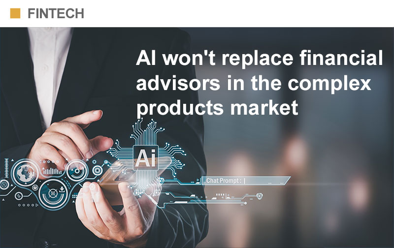 AI won’t replace financial advisors in the complex products market