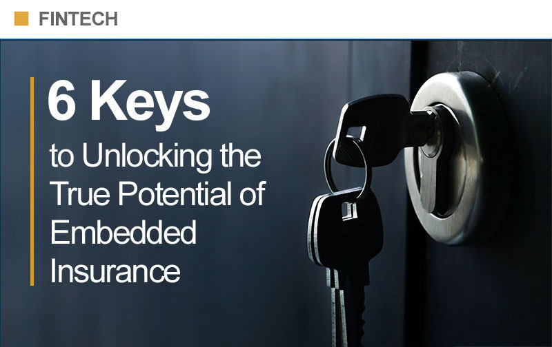 6 Keys to Unlocking the Potential of Embedded Insurance