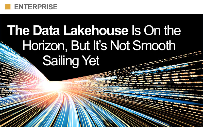 The Data Lakehouse Is On the Horizon, But It’s Not Smooth Sailing Yet